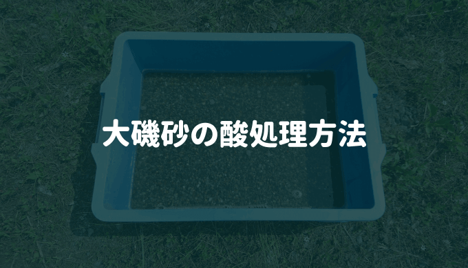 大磯砂の酸処理方法 ー酸処理の必要性 処理後の水質変化を詳しく解説ー Ordinary Aquarium